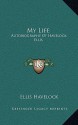 My Life: Autobiography of Havelock Ellis - Havelock Ellis