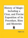 History of Magic: Including a Clear, and Precise Exposition of Its Procedure, Rites and Mysteries - Éliphas Lévi