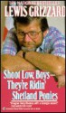 Shoot Low, Boys--They're Ridin' Shetland Ponies: In Search of True Grit - Lewis Grizzard