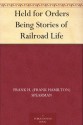 Held for Orders Being Stories of Railroad Life - Frank H. Spearman, Jay Hambidge