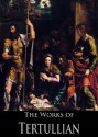 The Complete Works of Tertullian (33 Books With Active Table of Contents) - Tertullian, Arthur Cleveland Coxe, Alexander Roberts, Donaldson , James