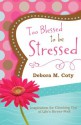 Too Blessed to Be Stressed: Inspiration for Climbing Out of Life's Stress-Pool - Debora M. Coty