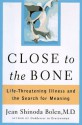 Close to the Bone: Life-Threatening Illness and the Search for Meaning - Jean Shinoda Bolen