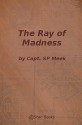 The Ray of Madness - S.P. Meek