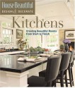 Kitchens: Creating Beautiful Rooms from Start to Finish (House Beautiful Design & Decorate) - Emma Callery