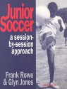 Junior Soccer: A Session-By-Session Approach - Frank Rowe, Glyn Jones