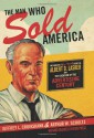 The Man Who Sold America: The Amazing (but True!) Story of Albert D. Lasker and the Creation of the Advertising Century - Jeffrey L. Cruikshank, Arthur W. Schultz