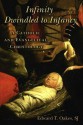 Infinity Dwindled to Infancy: A Catholic and Evangelical Christology - Edward T. Oakes