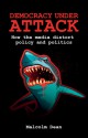 Democracy under Attack: How the Media Distort Policy and Politics - Malcolm Dean