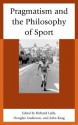 Pragmatism and the Philosophy of Sport - John Kaag, Douglas Anderson, Richard Lally