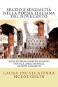 Spazio E Spazialita' Nella Poesia Italiana del Novecento: Saggi Su Franco Fortini, Eugenio Montale, Amelia Rosselli, Giuseppe Ungaretti - Laura Incalcaterra McLoughlin, Erminia Passannanti, Thomas E. Peterson