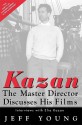 Kazan: The Master Director Discusses His Films: Interviews with Elia Kazan - Elia Kazan, Jeff Young