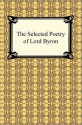 The Selected Poetry of Lord Byron - George Gordon Byron