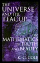 The Universe and the Teacup: The Mathematics of Truth and Beauty - K.C. Cole