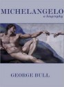 Michelangelo: A Biography - George Bull, Nadia May