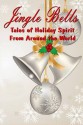 Jingle Bells; tales of Holiday Spirit from around the World - Cecilia Clark, Emily Morgan, Kelly Vavala, Nancy Churnin, Marissa Ames, Angelica Fyfe, Ashley Bohmer, Jackie Castle, Rebecca Fyfe, Kelly McDonald, Melissa Gijsbers, Abbi Knight, Alayne Kay Christian, Beth Avery, Deirdre Sheridan Englehart, C.S. Frye, Theresa Nielsen, Nico