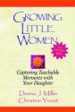 Growing Little Women: Capturing Teachable Moments with Your Daughter - Donna Miller, Christine Yount, Linda Holland