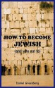 How to Become Jewish (and Why Not To) - Daniel Greenberg