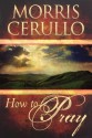 How to Pray - Morris Cerullo