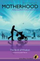 Motherhood - Philosophy for Everyone: The Birth of Wisdom - Fritz Allhoff, Sheila Lintott, Judith Warner