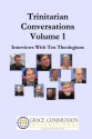 Trinitarian Conversations: Interviews With Ten Theologians - Grace Communion International, Ray S. Anderson, Elmer Colyer, Gerrit Scott Dawson, Gary W. Deddo, Christian Kettler, C. Baxter Kruger, John E. McKenna, Jeff McSwain, Roger Newell, William Paul Young, J. Michael Feazell, Michael D. Morrison