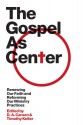 The Gospel as Center: Renewing Our Faith and Reforming Our Ministry Practices (The Gospel Coalition) - D.A. Carson, Timothy Keller, Reddit Andrews III, Thabiti M. Anyabwile, Mike Bullmore, Bryan Chapell, Andrew Davis, Kevin DeYoung, J. Ligon Duncan III, Richard D. Phillips, Philip Graham Ryken, Tim Savage, Colin S. Smith, Sam Storms, Stephen T. Um, Sandy Willson