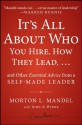 It's All About Who You Hire, How They Lead...and Other Essential Advice from a Self-Made Leader - Morton Mandel, John A. Byrne