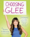 Choosing Glee: 10 Rules to Finding Inspiration, Happiness, and the Real You - Jenna Ushkowitz, Sheryl Berk