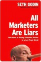 All Marketers Are Liars: The Power of Telling Authentic Stories in a Low-Trust World - Seth Godin