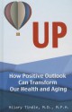 Up: How Positive Outlook Can Transform Our Health and Aging - Hilary Tindle