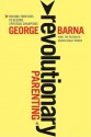 Revolutionary Parenting: Raising Your Kids to Become Spiritual Champions - George Barna