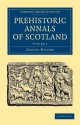 Prehistoric Annals of Scotland - Daniel Wilson