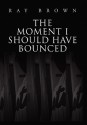 The Moment I Should Have Bounced - Ray Brown