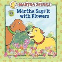 Martha Speaks: Martha Says It with Flowers (8x8) - Susan Meddaugh, Peter K. Hirsch