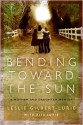 Bending Toward the Sun: A Mother and Daughter Memoir - Leslie Gilbert-Lurie, Rita Lurie