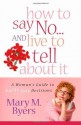 How to Say No...and Live to Tell About It: A Woman's Guide to Guilt-Free Decisions - Mary M. Byers