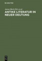 Antike Literatur in Neuer Deutung: Festschrift Fur Joachim Latacz Anlasslich Seines 70. Geburtstages - Anton Bierl, Arbogast Schmidt, Andreas Willi, Hubert Cancik, Irene J.F. de Jong, Hellmut Flashar, Richard Kannicht, Ludwig Koenen, Manfred Korfmann, Franco Montanari, Ren? N?nlist, Antonios Rengakos, Christoph Riedweg, Joseph Russo, Ernst A. Schmidt, Arbogast Schmitt, Er