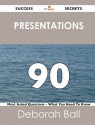 Presentations 90 Success Secrets - 90 Most Asked Questions on Presentations - What You Need to Know - Deborah Ball