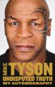 Undisputed Truth: My Autobiography - Mike Tyson, Larry Sloman