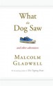 What the Dog Saw and Other Adventures - Malcolm Gladwell