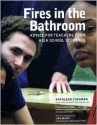 Fires in the Bathroom: Advice for Teachers from High School Students - Kathleen Cushman, Students of What Kids Can Do, Lisa Delpit