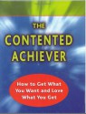 The Contented Achiever : How to Get What You Want and Love What You Get - Don Hutson, Chris Crouch