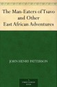 The Man-Eaters of Tsavo and Other East African Adventures - John Henry Patterson