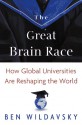 The Great Brain Race: How Global Universities Are Reshaping the World - Ben Wildavsky