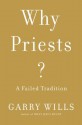 Why Priests?: A Failed Tradition - Garry Wills