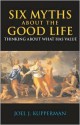 Six Myths about the Good Life: Thinking about What Has Value - Joel J. Kupperman