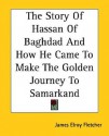 The Story of Hassan of Baghdad and How He Came to Make the Golden Journey to Samarkand - James Elroy Flecker