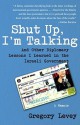 Shut Up, I'm Talking: And Other Diplomacy Lessons I Learned in the Israeli Government--A Memoir - Gregory Levey