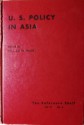 U.S. Policy In Asia - William W. Wade, Robert D. Murphy, James A. Michener, Peggy Durdin, Tillman Durdin, William Henderson, J.P. McEvoy, C.L. Sulzberger, Harold E. Stassen, John Foster Dulles, Arthur Radford, Douglas MacArthur, James A. Van Fleet, Walt W. Rostow, Edwin O. Reischauer, Adlai 