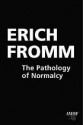 The Pathology of Normalcy: Its Genius for Good and Evil - Erich Fromm